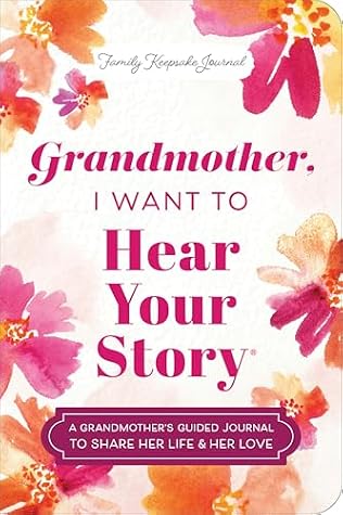 Grandmother, I Want to Hear Your Story (Expanded Edition): A Grandmother's Guided Journal to Share Her Life & Her Love (Hear Your Story Books)