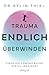 Trauma ENDLICH überwinden: Finde die Lebensfreude, die du verdienst | Schritt für Schritt zur eigenen Heilung (German Edition)