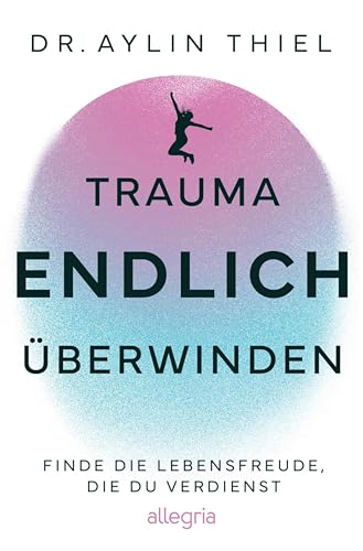 Trauma ENDLICH überwinden: Finde die Lebensfreude, die du verdienst (Kindle Edition)