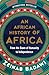 An African History of Africa: From the Dawn of Humanity to Independence – An International Bestseller Told Through the Voices of Africans