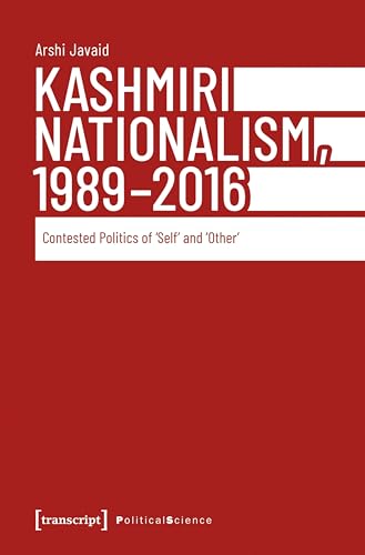 Kashmiri Nationalism, 1989-2016: Contested Politics of ›Self‹ and ›Other‹ (Edition Politik Book 177)