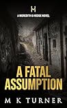 A Fatal Assumption by M.K. Turner