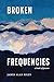 Broken Frequencies: a book ...