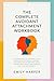 The Complete Avoidant Attachment Workbook by Emily Harper