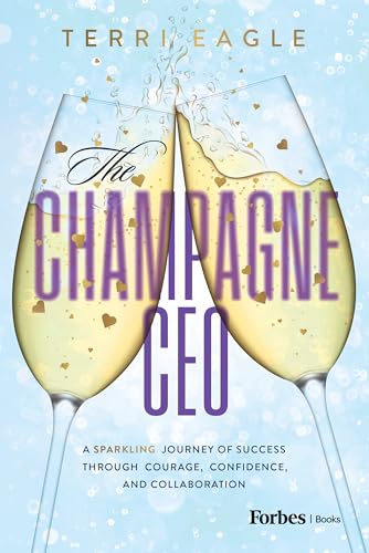 The Champagne CEO: A Sparkling Journey of Success through Courage, Confidence, and Collaboration (Kindle Edition)