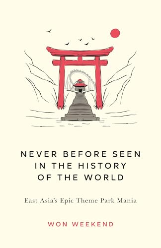 Never Before Seen in the History of the World: The True Story of East Asia's Epic Theme Park Mania (Kindle Edition)