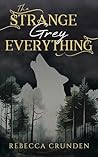 The Strange Grey Everything by Rebecca Crunden