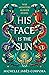 His Face Is the Sun (Throne of Khetara #1)