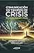Comunicación en tiempos de Crisis: Responder, Resolver y Crecer (Spanish Edition)