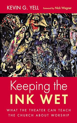 Keeping the Ink Wet: What the Theater Can Teach the Church About Worship (Kindle Edition)