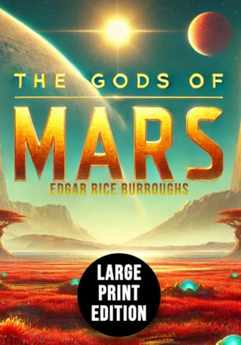 The Gods of Mars (Large Print Edition): A groundbreaking adventure of heroism, alien mythology, and the eternal clash between power and truth in a distant world