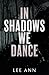 In Shadows We Dance: A Dark Stalker Bully Romance