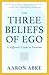 The Three Beliefs of Ego: A...
