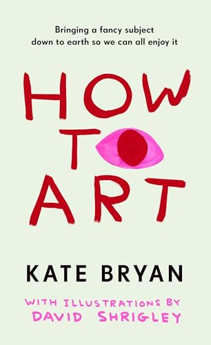 How To Art: The funny and accessible new book about art for people who don’t know about ‘art’ (Kindle Edition)