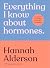 Everything I Know About Hormones: Six Steps to Optimal Health and Happiness