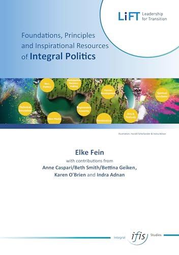 Foundations, Principles — an Inspirational Resources of Integral Politics: Plea for a paradigm shift in politics based on an integral consciousness (Integral Studies Book 2)