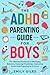 The ADHD Parenting Guide for Boys by Emily Giles