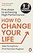 How to Change Your Life: Five Steps to Achieving High Performance