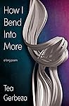 How I Bend Into More by Tea Gerbeza