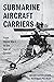 Submarine Aircraft Carriers: From World War I to the Age of Drones