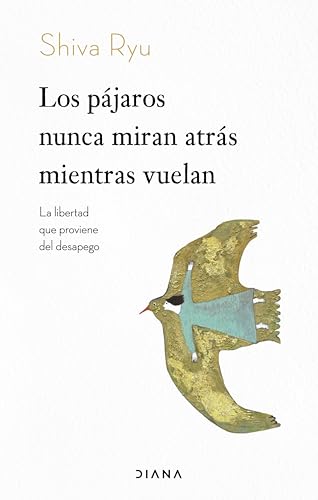 Los pájaros nunca miran atrás mientras vuelan: La libertad que proviene del desapego (Relatos) (Spanish Edition)