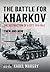 The Battle for Kharkov The Destruction of a City, 1941-1943 by Karel Margry