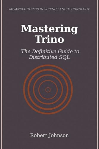 Mastering Trino: The Definitive Guide to Distributed SQL (Kindle Edition)