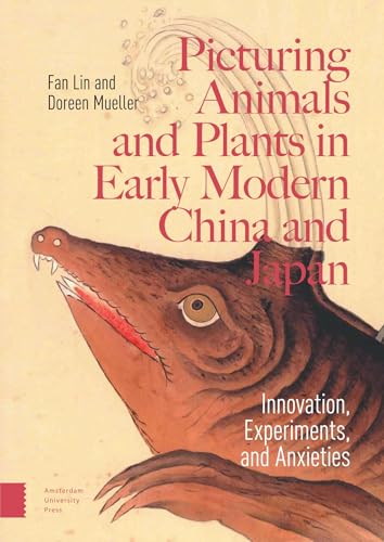 Picturing Animals and Plants in Early Modern China and Japan: Innovation, Experiments, and Anxieties (Hardcover)