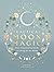 Practical Moon Magic: Your Empowering Guide to Living by the Moon