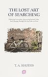 The Lost Art of Searching: Embracing Uncertainty, Discovering Intrinsic Value, and Charging Through Life One Ride at a Time The Lost Art of Searching: Embracing Uncertainty, Discovering Intrinsic Value, and Charging Through Life One Ride at a Time