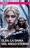 Elsa: La Dama del Hielo Eterno: Princesas Villanas (Spanish Edition) Elsa: La Dama del Hielo Eterno: Princesas Villanas (Spanish Edition)