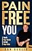 Pain Free You: Teach Your Brain to End Your Pain