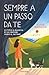 Sempre a un passo da te. La storia di rinascita di una ragazza grazie al suo cane (Italian Edition)