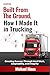 Built From The Ground Up How I Made it in Trucking  by Michael Hines