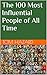 The 100 Most Influential People of All Time by Tom Hazard