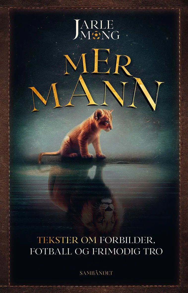 Mer mann: Tekster om forbilder, fotball og frimodig tro