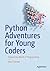 Python Adventures for Young Coders: Explore the World of Programming