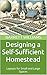 Designing a Self-Sufficient Homestead: Layouts for Small and Large Spaces (The 100% Self-Sufficiency Playbook: Thriving Independently as a Family of Four Book 2)