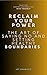 Reclaim Your Power The Art of Saying No and Setting Healthy B... by JOY OGUNLEYE