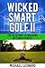 Wicked Smart Golf II: The Blueprint to Breaking 80 Consistently
