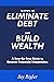 12 Steps to Eliminate Debt and Build Wealth by Jay Rigler
