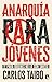 Anarquía para jóvenes: (y para quienes no lo son tanto)