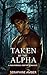 Taken by the Alpha by Seraphine Amber