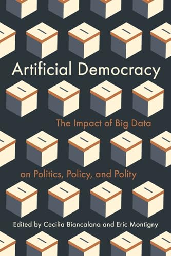 Artificial Democracy: The Impact of Big Data on Politics, Policy, and Polity (Hardcover)