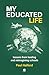 MY EDUCATED LIFE: lessons f...