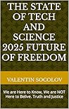 The State of Tech and Science 2025 Future of Freedom : We are Here to Know, We are NOT Here to Belive. Truth and Justice