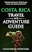 Costa Rica Travel and Adventure Guide: The Ultimate Shortcut to Thrills, Beauty, Culture, and Authentic Experiences (Travel and Adventure Guides)