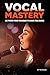Vocal Mastery: Use Proven P...