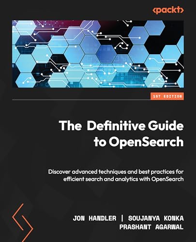 The Definitive Guide to OpenSearch: Discover advanced techniques and best practices for efficient search and analytics with OpenSearch (Kindle Edition)