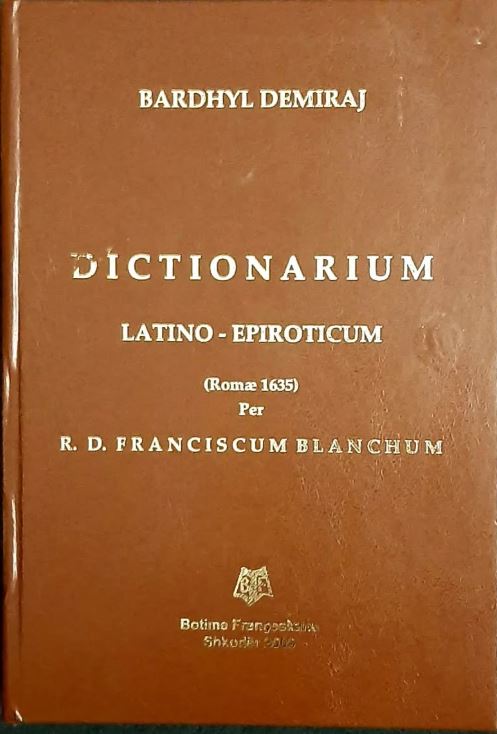 Dictionarium latino-epiroticum una cum nonnullis usitatioribus loquendi formulis, per R.D.Franciscum Blanchum, Epirotam Coll. de Propag. Fide alumnum : Romae, Typis Sac. Congr. de Propag. Fide, 1635